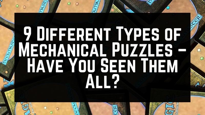 9 Different Types of Mechanical Puzzles - Have You Seen Them All?