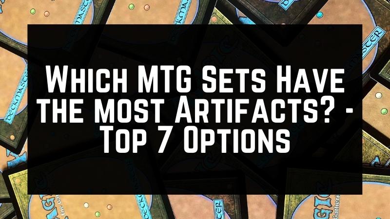 Which MTG Sets Have the most Artifacts? - Top 7 Options