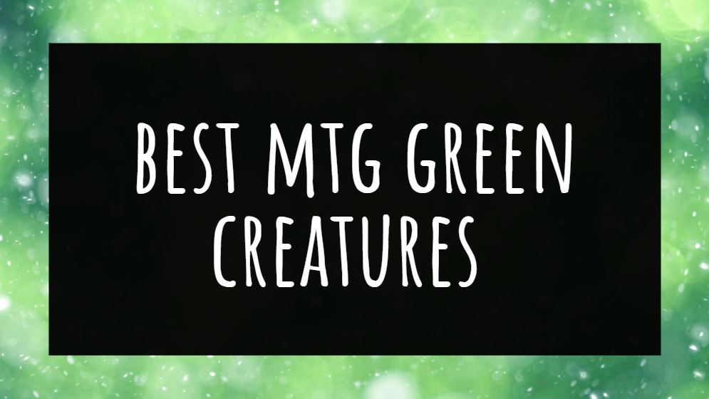 10 Best MTG Green Creatures (2022 Edition)